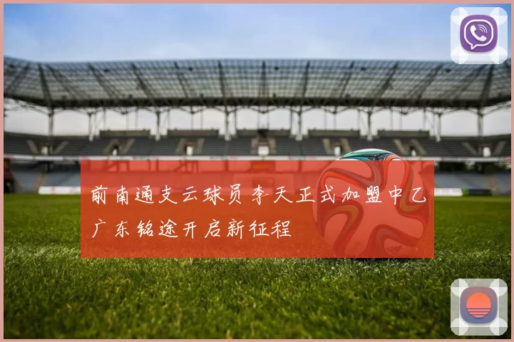 前南通支云球员李天正式加盟中乙广东铭途开启新征程