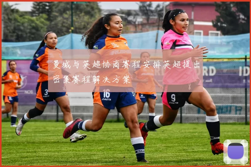 曼城与英超协商赛程安排英超提出密集赛程解决方案